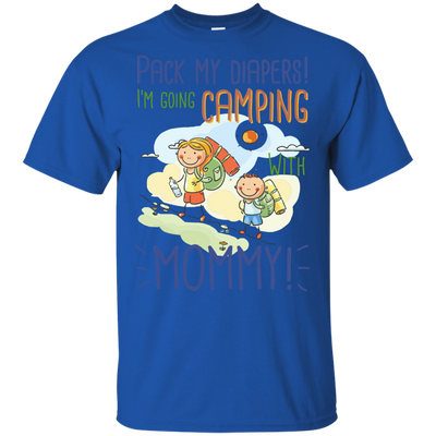 Pack My Diapers I'm Going Camping With Mommy T Shirts