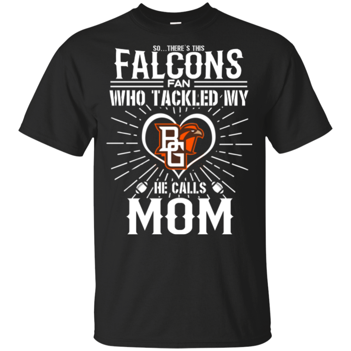 He Calls Mom Who Tackled My Bowling Green Falcons T Shirts