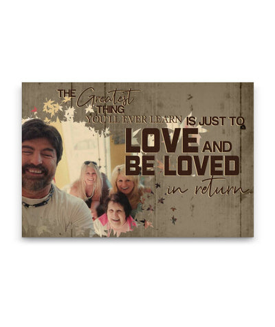 Love and Be Loved Custom Canvas Print - The Greatest Thing You'll Ever Learn