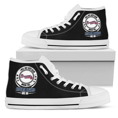 I Will Not Keep Calm Amazing Sporty Atlanta Braves High Top Shoes