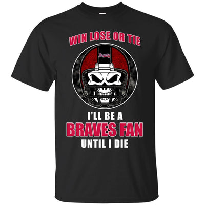 Win Lose Or Tie Until I Die I'll Be A Fan Atlanta Braves Royal T Shirts