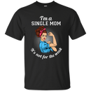I'm A Single Mom. It's Not For The Weak T Shirts