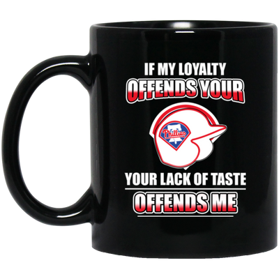 My Loyalty And Your Lack Of Taste Philadelphia Phillies Mugs