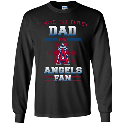 I Have Two Titles Dad And Los Angeles Angels Fan T Shirts