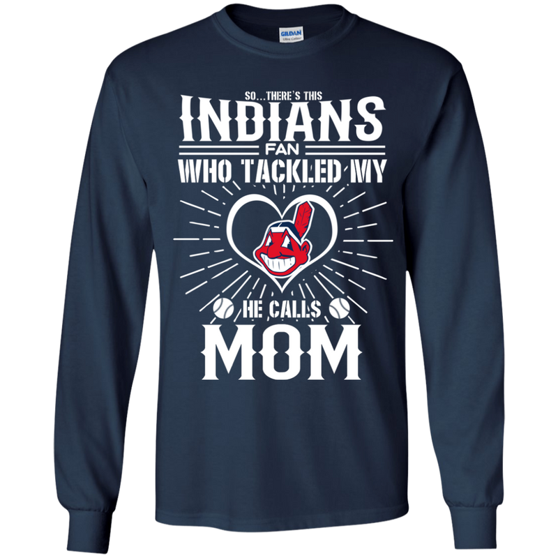 He Calls Mom Who Tackled My Cleveland Indians T Shirts