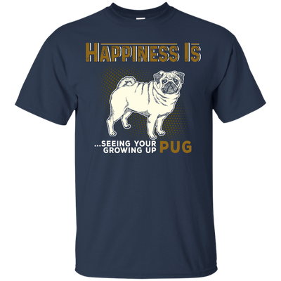 Happiness Is Seeing Your Pug Growing Up T Shirts