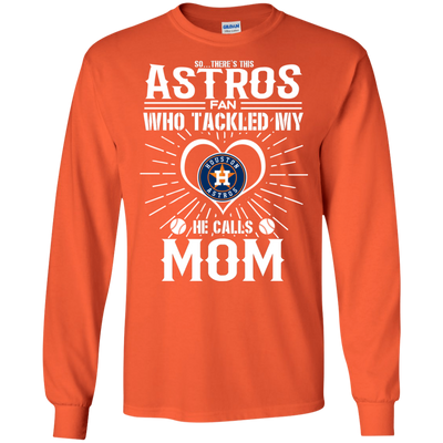 He Calls Mom Who Tackled My Houston Astros T Shirts