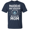 He Calls Mom Who Tackled My Seattle Mariners T Shirts