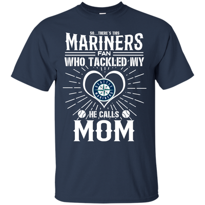 He Calls Mom Who Tackled My Seattle Mariners T Shirts