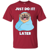 Pug - Just Do It Later T Shirts