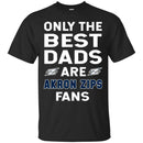 Only The Best Dads Are Fans Akron Zips T Shirts, is cool gift