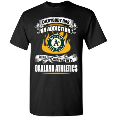 Everybody Has An Addiction Mine Just Happens To Be Oakland Athletics T Shirt