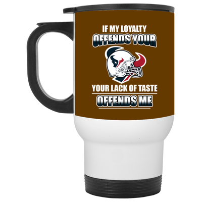 My Loyalty And Your Lack Of Taste Houston Texans Mugs