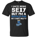 I Hate Being Sexy But I'm Fan So I Can't Help It Kansas City Royals Royal T Shirts
