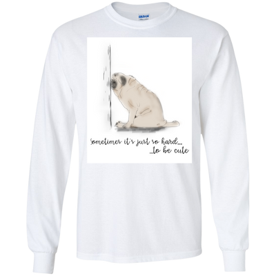 Pug - Sometime It's Just So Hard To Be Cute T Shirts