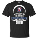 The Only Thing Dad Loves His Daughter Fan Washington Nationals T Shirt