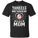 He Calls Mom Who Tackled My New York Yankees T Shirts