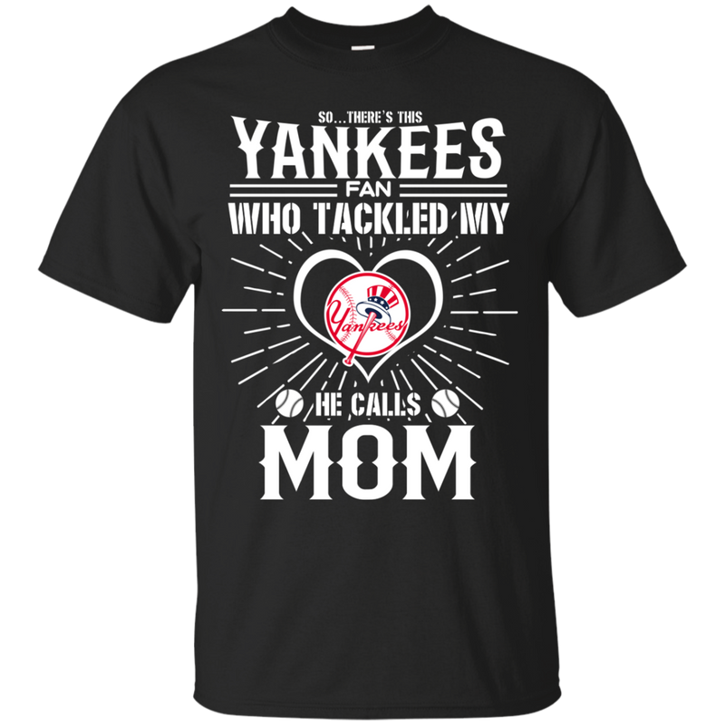 He Calls Mom Who Tackled My New York Yankees T Shirts