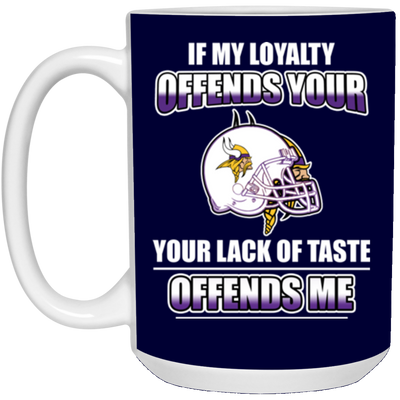 My Loyalty And Your Lack Of Taste Minnesota Vikings Mugs