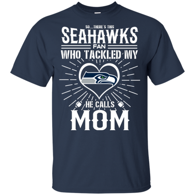 He Calls Mom Who Tackled My Seattle Seahawks T Shirts