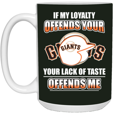 My Loyalty And Your Lack Of Taste San Francisco Giants Mugs