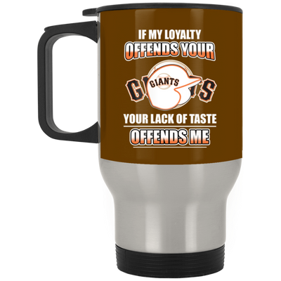 My Loyalty And Your Lack Of Taste San Francisco Giants Mugs