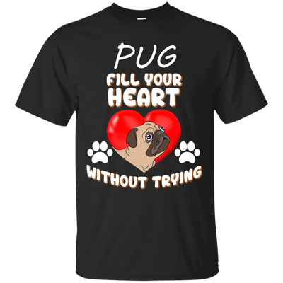 Pug - Fill Your Heart Without Trying T Shirts