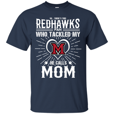 He Calls Mom Who Tackled My Miami RedHawks T Shirts