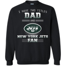 I Have Two Titles Dad And New York Jets Fan T Shirts