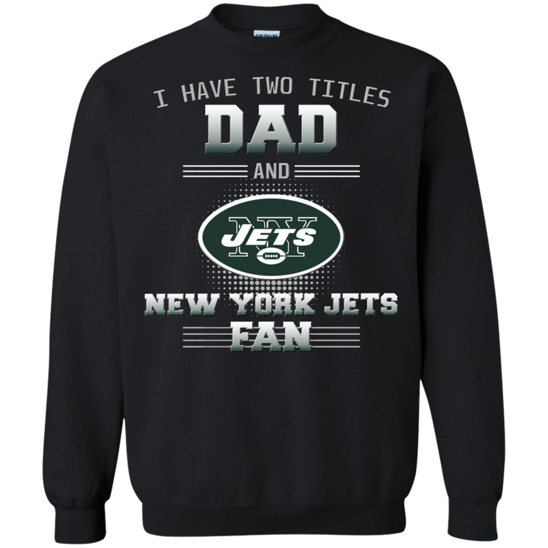 I Have Two Titles Dad And New York Jets Fan T Shirts