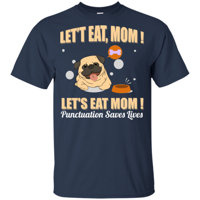 Pug - Let's Eat, Mom! Let's Eat Mom! Punctuation Saves Lives T Shirts