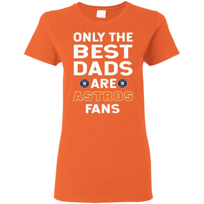 Only The Best Dads Are Fans Houston Astros T Shirts, is cool gift