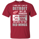 My Heart And My Soul Belong To The Detroit Red Wings T Shirts