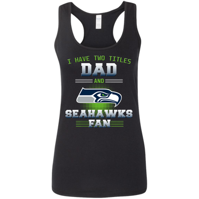 I Have Two Titles Dad And Seattle Seahawks Fan T Shirts