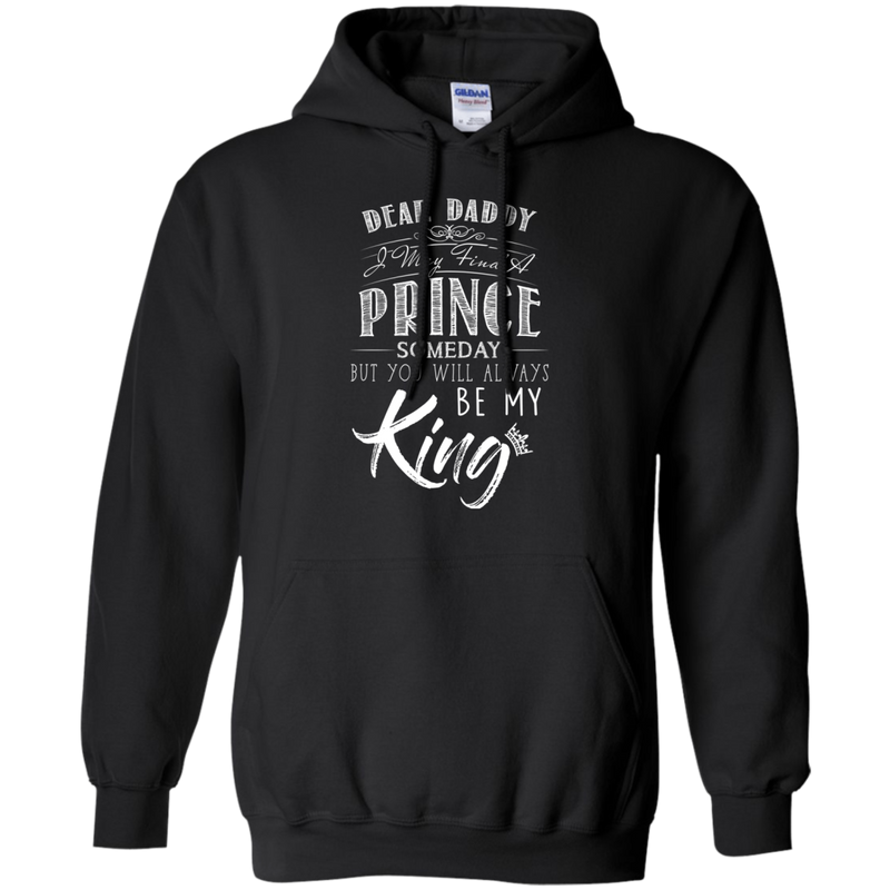 Dear Daddy I May Find A Prince Someday But You Will Always Be My Kings T Shirts