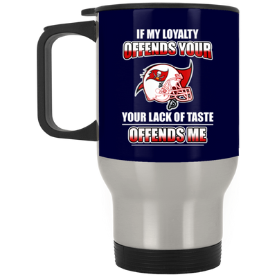 My Loyalty And Your Lack Of Taste Tampa Bay Buccaneers Mugs