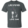 Happy Like Father Like Son Houston Texans T Shirts