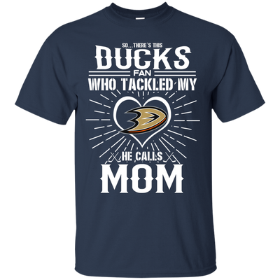 He Calls Mom Who Tackled My Anaheim Ducks T Shirts