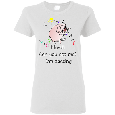 Mom!!! Can You See Me I'm Dancing Pug Shirts T Shirts