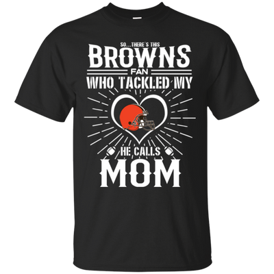He Calls Mom Who Tackled My Cleveland Browns T Shirts