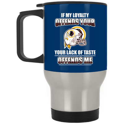 My Loyalty And Your Lack Of Taste Washington Redskins Mugs