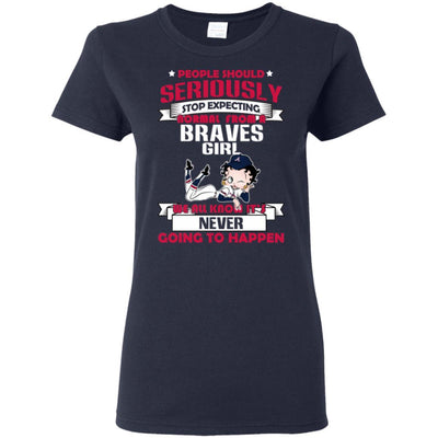 People Should Seriously Stop Expecting Normal From An Atlanta Braves Girl T Shirt