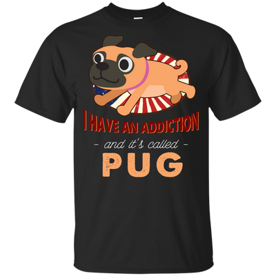 I Have An Addiction And It's Called Pug T Shirts