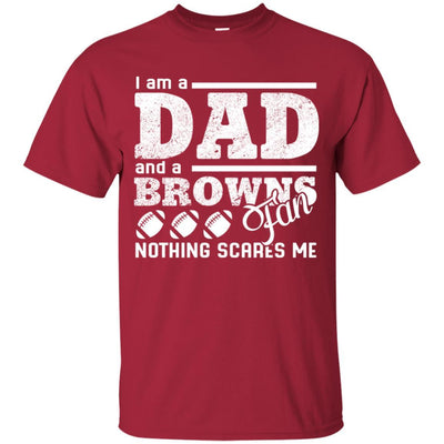 I Am A Dad And A Fan Nothing Scares Me Cleveland Browns T Shirt