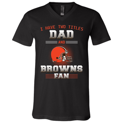 I Have Two Titles Dad And Cleveland Browns Fan T Shirts