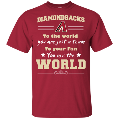 To Your Fan You Are The World Arizona Diamondbacks T Shirts