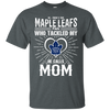 He Calls Mom Who Tackled My Toronto Maple Leafs T Shirts