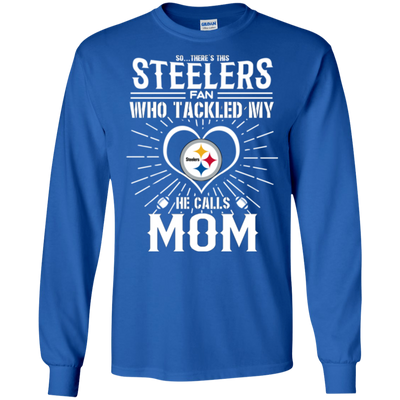 He Calls Mom Who Tackled My Pittsburgh Steelers T Shirts