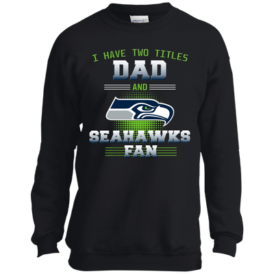 I Have Two Titles Dad And Seattle Seahawks Fan T Shirts