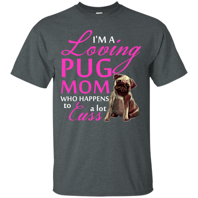 I'm A Loving Pug Mom T Shirts